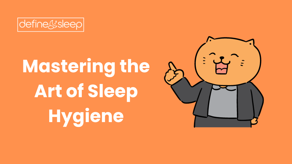 Mastering the Art of Sleep Hygiene Define Sleep